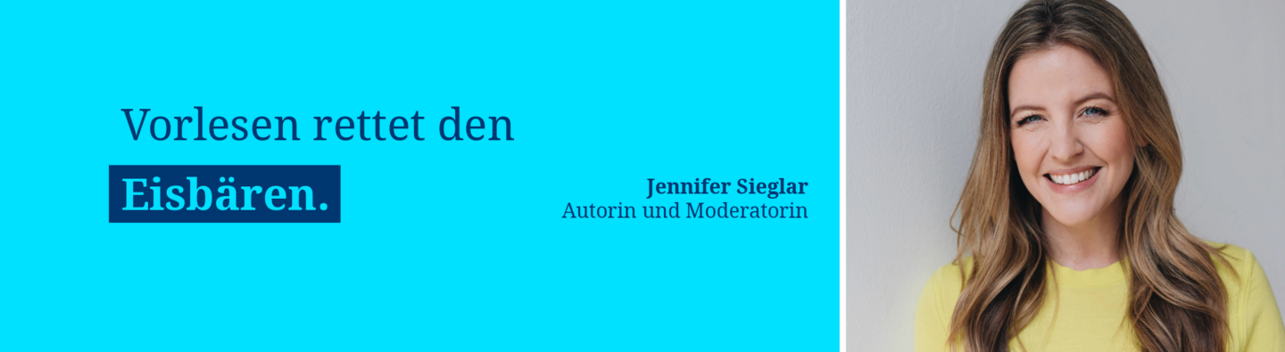 Banner mit dem Zitat „Vorlesen rettet den Eisbären.“; daneben ist ein Porträt der Autorin und Moderatorin Jennifer Sieglar zu sehen.