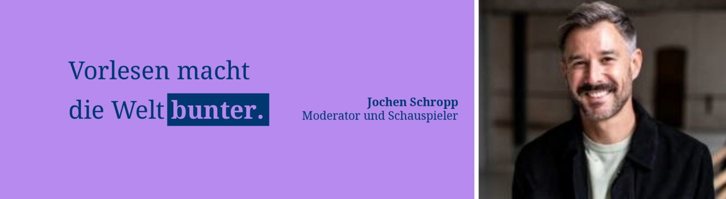 Banner mit dem Zitat „Vorlesen macht die Welt bunter.“; daneben ist ein Porträt von Jochen Schropp, Moderator und Schauspieler, zu sehen.